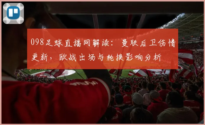 098足球直播网解读：曼联后卫伤情更新，欧战出场与轮换影响分析